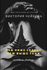 Книга Чем ниже солнце, тем выше тени. Исповедь убийцы