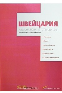 Книга Швейцария. Инвестиционный путеводитель. Экономика. Право. Налогообложение. Недвижимость. Цифры и факты. Контактная информация