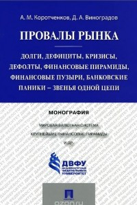 Книга Провалы рынка. Долги, дефициты, кризисы, дефолты, финансовые пирамиды, финансовые пузыри, банковские паники - звенья одной цепи