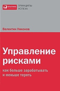 Книга Управление рисками. Как больше зарабатывать и меньше терять