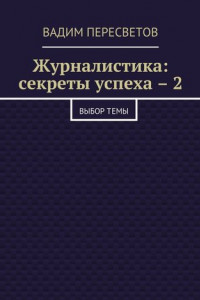 Книга Журналистика: секреты успеха – 2. Выбор темы