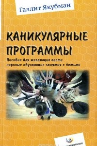 Книга Каникулярные программы. Пособие для всех желающих вести игровые обучающие занятия с детьми