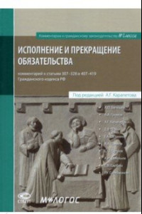 Книга Исполнение и прекращение обязательства. Комментарий к статьям 307–328 и 407–419 Гражданского кодекса