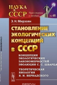 Книга Становление экологических концепций в СССР. Концепция экологических закономерностей эволюции С. С. Шварца. Теоретическая биология В. И. Вернадского