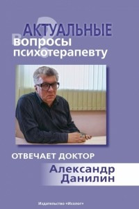 Книга Актуальные вопросы психотерапевту. Отвечает доктор Александр Данилин