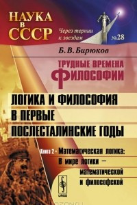 Книга Трудные времена философии. Логика и философия в первые послесталинские годы. Математическая логика. Книга 2. В мире логики - математической и философской