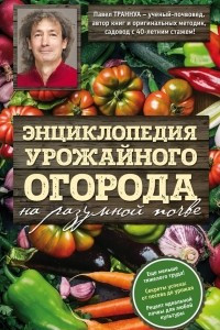 Книга Энциклопедия урожайного огорода на разумной почве