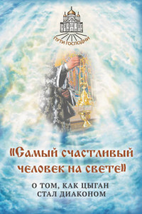 Книга «Самый счастливый человек на свете». О том, как цыган стал диаконом