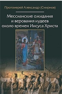 Книга Мессианские ожидания и верования иудеев около времен Иисуса Христа