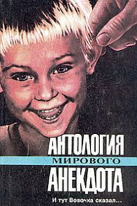 Книга Антология мирового анекдота. И тут Вовочка сказал...