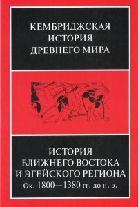 Книга Кембриджская история Древнего Мира. Том 2. Книга 1. История Ближнего Востока и Эгейского региона. Ок. 1800–1380 гг. до н. э