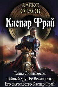 Книга Каспар Фрай. Тайна Синих лесов. Тайный друг Её Величества. Его сиятельство Каспар Фрай