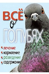 Книга Все о голубях. Лечение, кормление, разведение, содержание