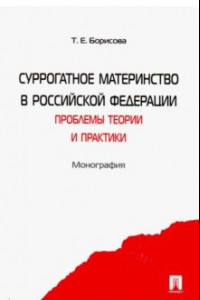 Книга Суррогатное материнство в Российской Федерации. Проблемы теории и практики. Монография