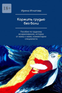 Книга Кормить грудью без боли. Пособие по грудному вскармливанию, истории от мамы к маме, комментарии специалиста