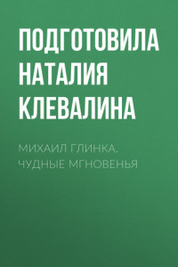 Книга Михаил Глинка. Чудные мгновенья