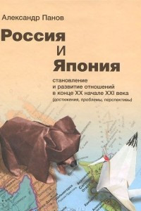 Книга Россия и Япония. Становление и развитие отношений в конце ХХ начала XXI века