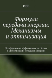 Книга Формула передачи энергии: Механизмы и оптимизация. Коэффициент эффективности: Ключ к оптимизации передачи энергии