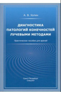 Книга Диагностика патологий конечностей лучевыми методами. Практическое пособие для врачей