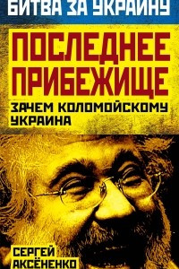 Книга Последнее прибежище. Зачем Коломойскому Украина