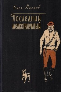 Книга Последний мелкотравчатый и другие записи старого охотника