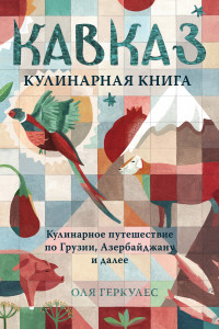 Книга Кавказ. Кулинарное путешествие по Грузии, Азербайджану и далее