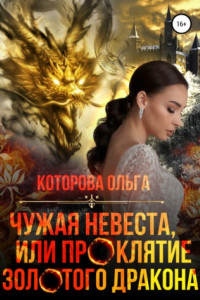 Книга Чужая невеста, или Проклятие золотого дракона