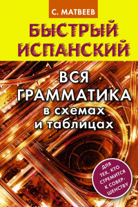 Книга Быстрый испанский. Вся грамматика в схемах и таблицах