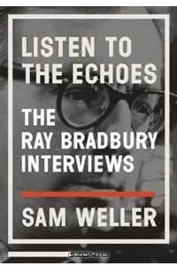 Книга Listen to the Echoes: The Ray Bradbury Interviews