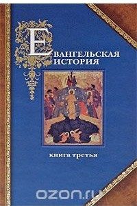 Книга Евангельская история. В 3 книгах. Книга 3. Конечные события Евангельской истории