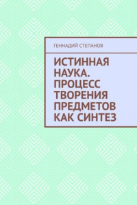 Книга Истинная наука. Процесс творения предметов как синтез