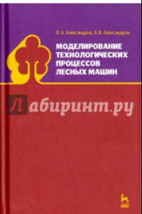 Книга Моделирование технологических процессов лесных машин. Учебник