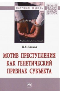 Книга Мотив преступления как генетический признак субъекта. Монография