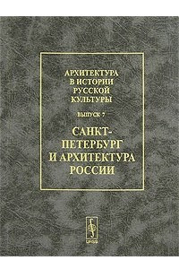 Книга Архитектура в истории русской культуры. Выпуск 7. Санкт-Петербург и архитектура России