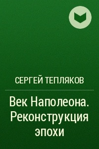 Книга Век Наполеона. Реконструкция эпохи