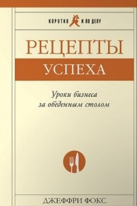 Книга Рецепты успеха. Уроки бизнеса за обеденным столом