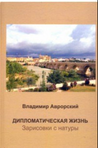 Книга Дипломатическая жизнь. Зарисовки с натуры