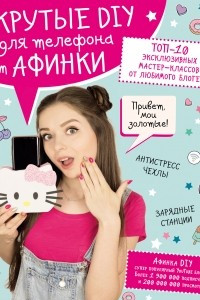 Книга Крутые DIY для телефона от Афинки. ТОП-10 эксклюзивных мастер-классов от любимого блогера