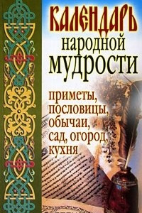 Книга Календарь народной мудрости. Приметы, пословицы, обычаи, сад, огород, кухня