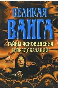 Книга Великая Ванга. Тайны ясновидения и предсказаний