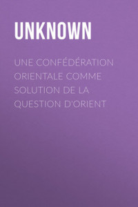 Книга Une Confédération Orientale comme solution de la Question d'Orient