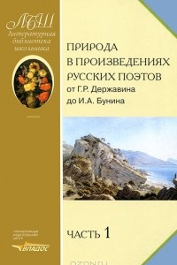 Книга Природа в произведениях русских поэтов от Г. Р. Державина до И. А. Бунина. В 2 частях. Часть 1