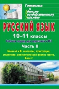 Книга Русский язык. 10-11 классы: рабочая тетрадь для подготовки к ЕГЭ. Часть II. Блоки А и В: синтаксис, пунктуация, стилистика, лингвистический анализ тек