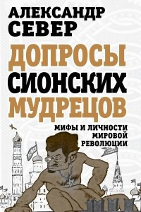 Книга Допросы сионских мудрецов. Мифы и личности мировой революции