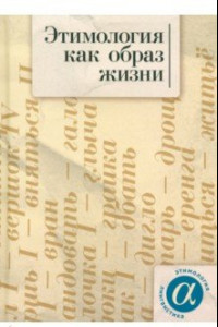 Книга Этимология как образ жизни. Коллективная монография к 70-летию академика А.Е. Аникина