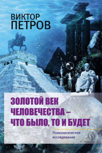 Книга Золотой век человечества – что было, то и будет. Психологическое исследование