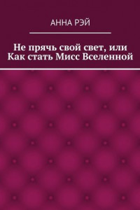 Книга Не прячь свой свет, или Как стать Мисс Вселенной