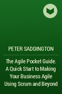 Книга The Agile Pocket Guide. A Quick Start to Making Your Business Agile Using Scrum and Beyond