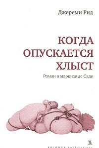 Книга Когда опускается хлыст. Роман о маркизе де Саде