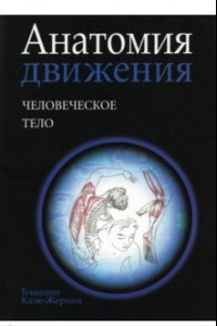 Книга Анатомия движения. Человеческое тело